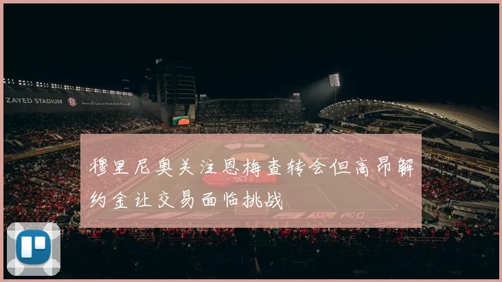 穆里尼奥关注恩梅查转会但高昂解约金让交易面临挑战